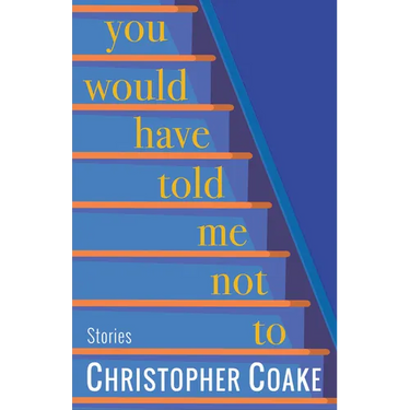You Would Have Told Me Not to: Stories