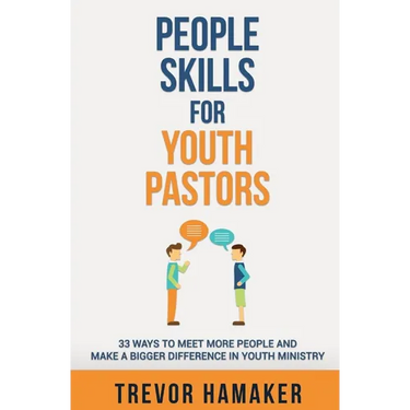 People Skills for Youth Pastors: 33 Ways to Meet More People and Make a Bigger Difference in Youth Ministry