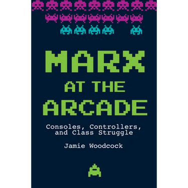 Marx at the Arcade: Consoles, Controllers, and Class Struggle