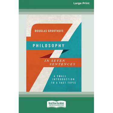 Philosophy in Seven Sentences: A Small Introduction to a Vast Topic (16pt Large Print Edition)