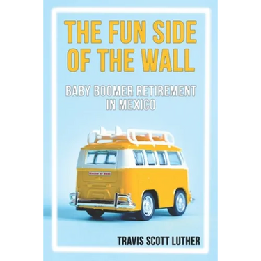 The Fun Side of the Wall: Baby Boomer Retirement in Mexico