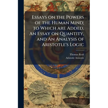 Essays on the Powers of the Human Mind; to Which are Added, An Essay on Quantity, and An Analysis of Aristotle's Logic