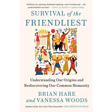 Survival of the Friendliest: Understanding Our Origins and Rediscovering Our Common Humanity