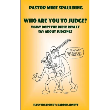 Who Are You To Judge?: What Does The Bible Really Say About Judging?