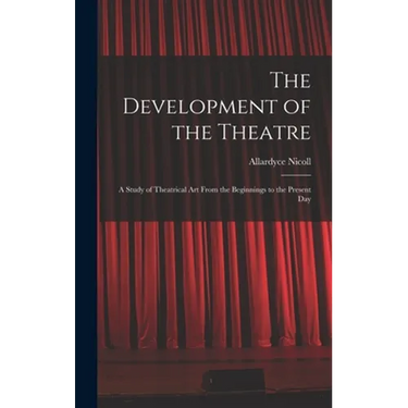 The Development of the Theatre; a Study of Theatrical Art From the Beginnings to the Present Day