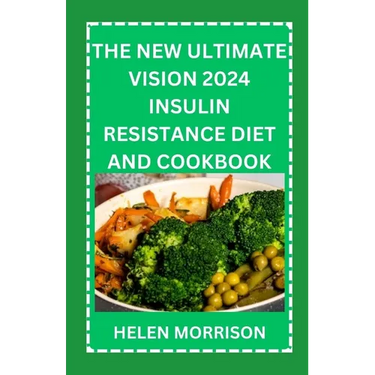 The New Ultimate Vision 2024 Insulin Resistance Diet And Cookbook: Easy To Make 70+ Treatment Diet & Cookbook To Prevent Prediabetes, Manage PCOS, Boo