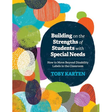 Building on the Strengths of Students with Special Needs: How to Move Beyond Disability Labels in the Classroom