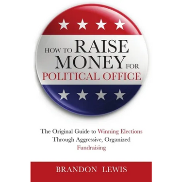 How to Raise Money for Political Office: The Original Guide to Winning Elections Through Aggressive, Organized Fundraising