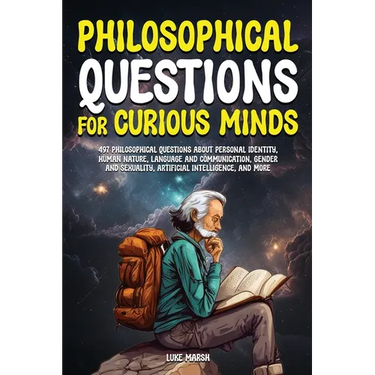 Philosophical Questions for Curious Minds: 497 Philosophical Questions About Personal Identity, Human Nature, Language and Communication, Gender and S