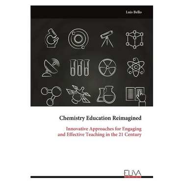 Chemistry Education Reimagined: Innovative Approaches for Engaging and Effective Teaching in the 21 Century