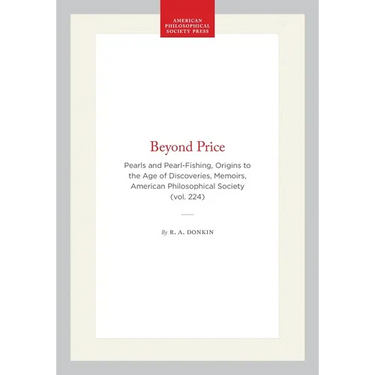 Beyond Price: Pearls and Pearl-Fishing, Origins to the Age of Discoveries, Memoirs, American Philosophical Society (Vol. 224)