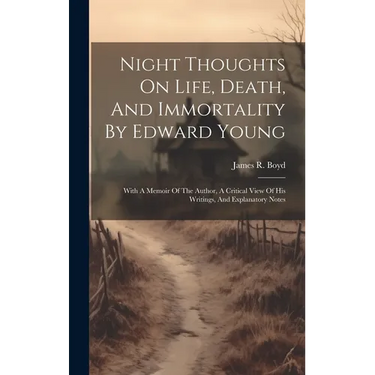 Night Thoughts On Life, Death, And Immortality By Edward Young: With A Memoir Of The Author, A Critical View Of His Writings, And Explanatory Notes