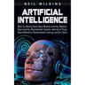 Artificial Intelligence: What You Need to Know About Machine Learning, Robotics, Deep Learning, Recommender Systems, Internet of Things, Neural