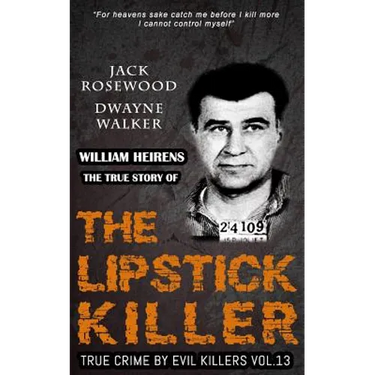 William Heirens: The True Story of The Lipstick Killer: Historical Serial Killers and Murderers