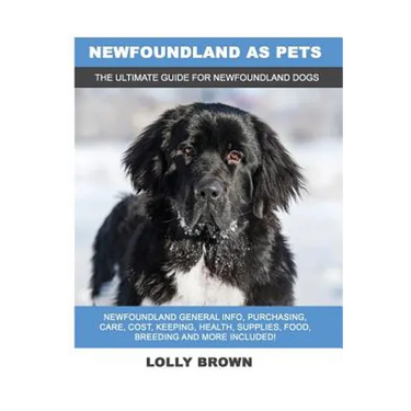 Newfoundland as Pets: Newfoundland General Info, Purchasing, Care, Cost, Keeping, Health, Supplies, Food, Breeding and More Included! The Ul