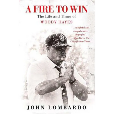 A Fire to Win: The Life and Times of Woody Hayes