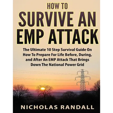How To Survive An EMP Attack: The Ultimate 10 Step Survival Guide On How To Prepare For Life Before, During, and After an EMP Attack That Brings Dow