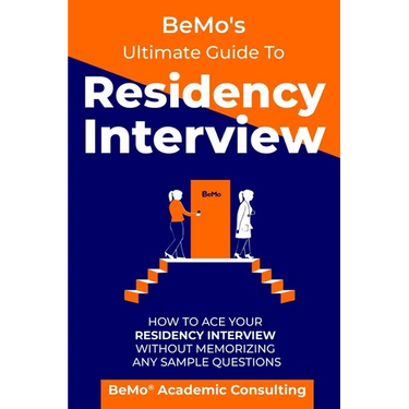 BeMo's Ultimate Guide to Residency Interview: How to Ace Your Residency Interview Without Memorizing Any Sample Questions