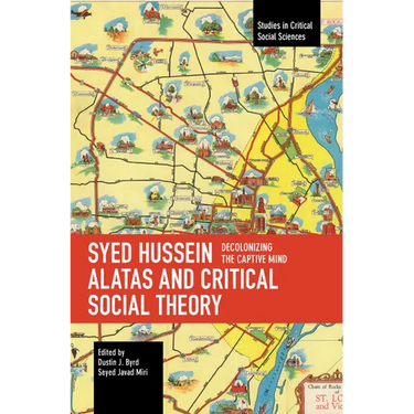 Syed Hussein Alatas and Critical Social Theory: Decolonizing the Captive Mind