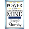 The Power of Your Subconscious Mind: Complete and Unabridged