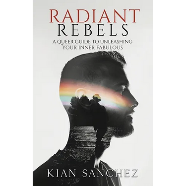 Radiant Rebels: A Queer Guide to Unleashing Your Inner Fabulous - Navigating LGBTQ+ Life with Empowerment and Authenticity