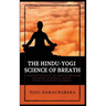 The Hindu-Yogi Science of Breath: A Complete Manual of THE ORIENTAL BREATHING PHILOSOPHY of Physical, Mental, Psychic and Spiritual Development