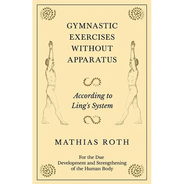 Gymnastic Exercises Without Apparatus - According to Ling's System - For the Due Development and Strengthening of the Human Body