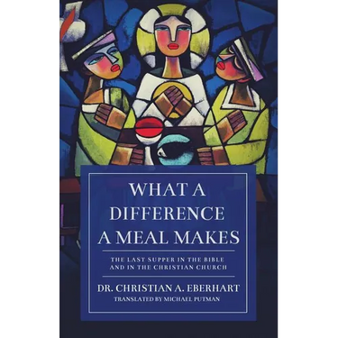 What a Difference a Meal Makes: The Last Supper in the Bible and in the Christian Church
