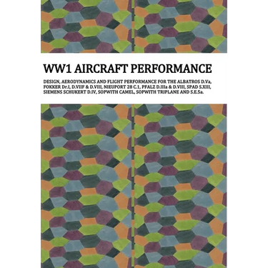 Ww1 Aircraft Performance: DESIGN, AERODYNAMICS AND FLIGHT PERFORMANCE FOR THE ALBATROS D.Va, FOKKER Dr.I, D.VIIF & D.VIII, NIEUPORT 28 C.1, PFALZ D.II