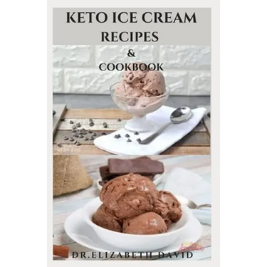 Keto Ice Cream Recipes & Cookbook: Delicious Keto Ice Cream Cookbook With Easy To Made Recipes And Healthy Dietary Guidance