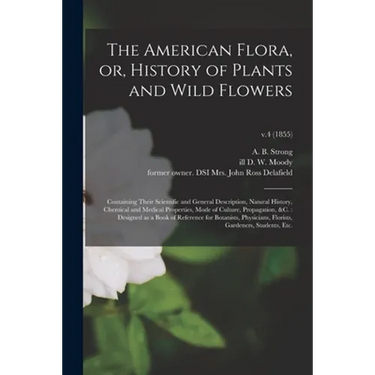 The American Flora, or, History of Plants and Wild Flowers: Containing Their Scientific and General Description, Natural History, Chemical and Medical