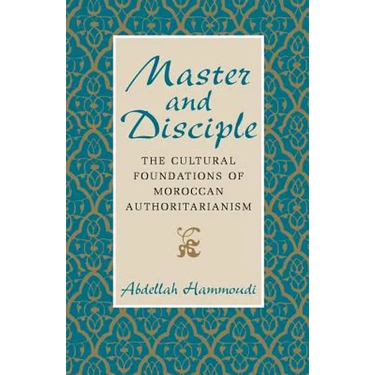 Master and Disciple: The Cultural Foundations of Moroccan Authoritarianism