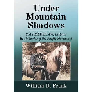 Under Mountain Shadows: Kay Kershaw, Lesbian Eco-Warrior of the Pacific Northwest