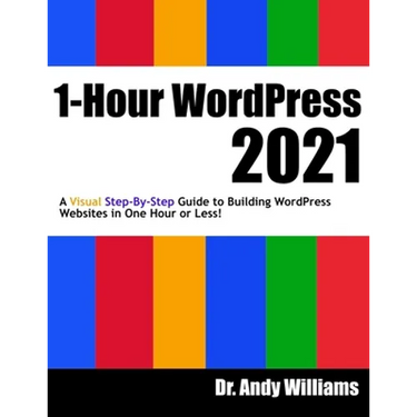 1-Hour WordPress 2021: A visual step-by-step guide to building WordPress websites in one hour or less!