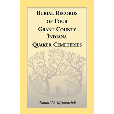 Burial Records of Four Grant County, Indiana, Quaker Cemeteries