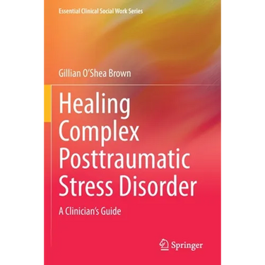 Healing Complex Posttraumatic Stress Disorder: A Clinician's Guide