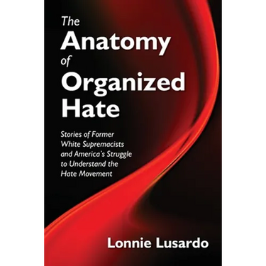 The Anatomy of Organized Hate: Stories of Former White Supremacists - and America's Struggle to Understand the Hate Movement