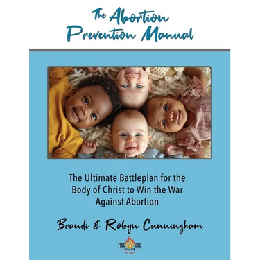 The Abortion Prevention Manual: The Ultimate Battleplan for the Body of Christ to Win the War Against Abortion