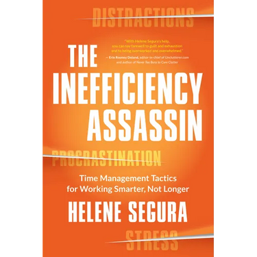 The Inefficiency Assassin: Time Management Tactics for Working Smarter, Not Longer