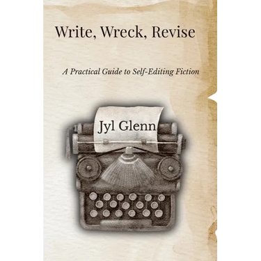 Write, Wreck, Revise: A Practical Guide to Self-Editing Fiction
