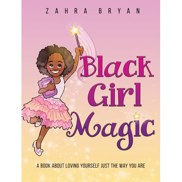Black Girl Magic: A Book About Loving Yourself Just the Way You Are