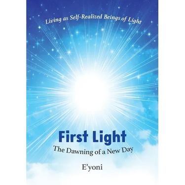 First Light: The Dawning of a New Day Living as Self-Realized Beings of Light