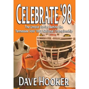 Celebrate '98: The Untold Stories Behind the Tennessee Football Vols' 1998 National Championship
