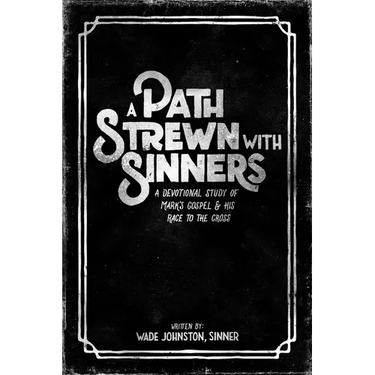A Path Strewn with Sinners: A Devotional Study of Mark's Gospel & His Race to the Cross