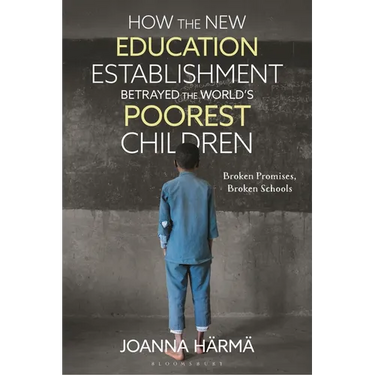 How The New Education Establishment Betrayed The World's Poorest Children: Broken Promises, Broken Schools