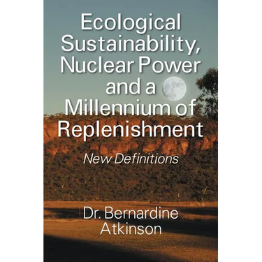Ecological Sustainability, Nuclear Power and a Millennium of Replenishment: New Definitions