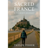 Sacred France: A Pilgrim's Journey