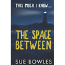 This Much I Know...The Space Between