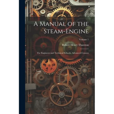 A Manual of the Steam-Engine: For Engineers and Technical Schools; Advanced Courses; Volume 1