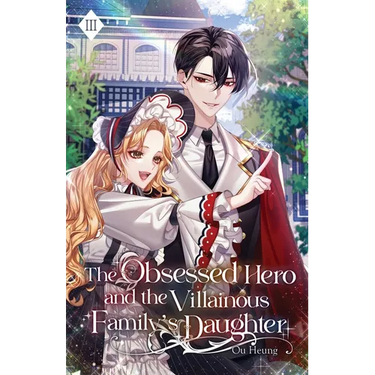 The Obsessed Hero and the Villainous Family's Daughter: Volume III (Light Novel)